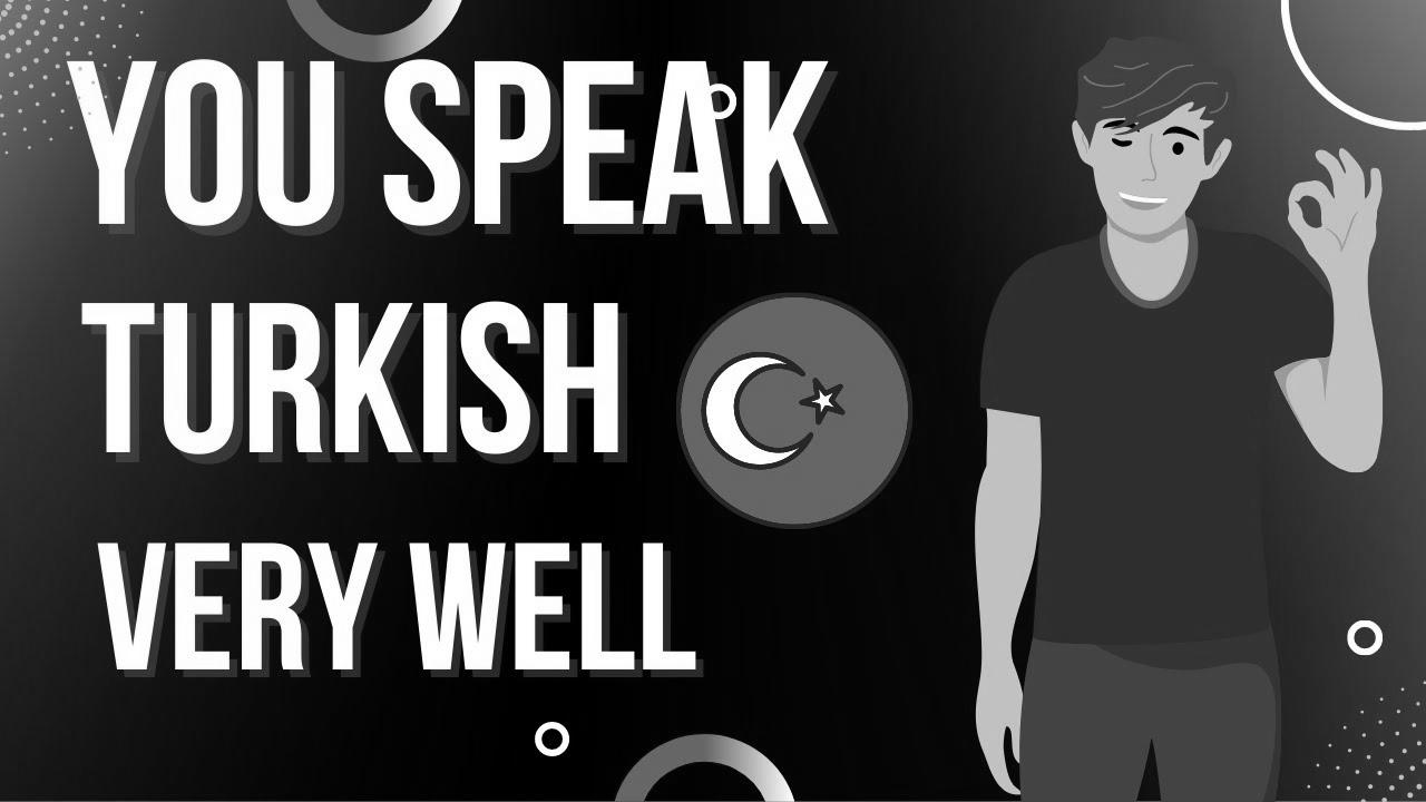 Study Turkish – You Speak Turkish Very Effectively |  Study Turkish With Relaxation